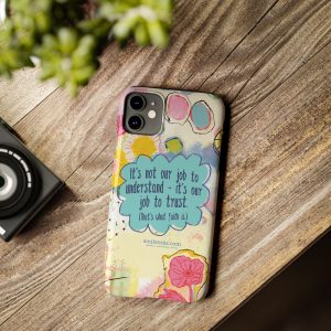 slim phone case — floral inspirational quote: “it’s not our job to understand — it’s our job to trust”
